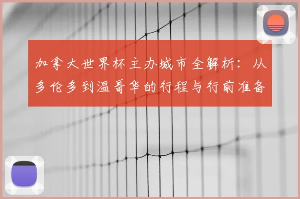 加拿大世界杯主办城市全解析：从多伦多到温哥华的行程与行前准备