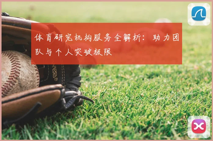 体育研究机构服务全解析：助力团队与个人突破极限