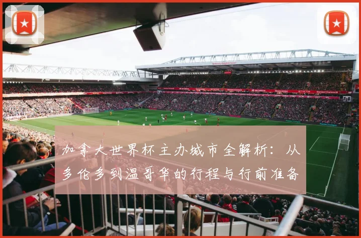 加拿大世界杯主办城市全解析：从多伦多到温哥华的行程与行前准备